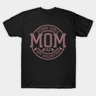 Sorry Girls my mom Is My Valentine T-Shirt